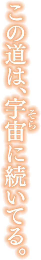 この道は、宇宙に続いてる。
